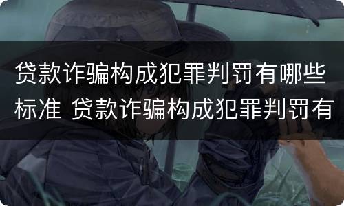 贷款诈骗构成犯罪判罚有哪些标准 贷款诈骗构成犯罪判罚有哪些标准呢