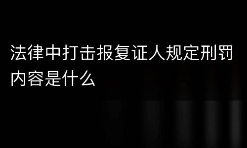 法律中打击报复证人规定刑罚内容是什么