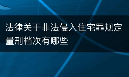 法律关于非法侵入住宅罪规定量刑档次有哪些