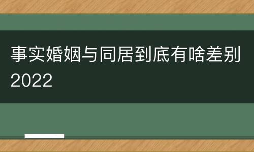 事实婚姻与同居到底有啥差别2022