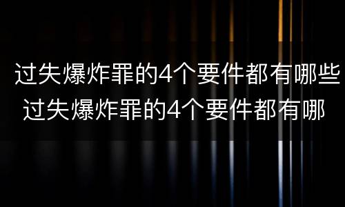 过失爆炸罪的4个要件都有哪些 过失爆炸罪的4个要件都有哪些呢