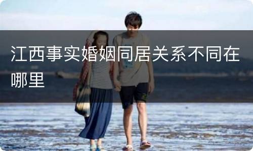江西事实婚姻同居关系不同在哪里