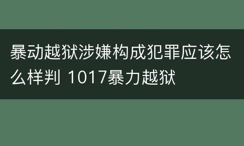 暴动越狱涉嫌构成犯罪应该怎么样判 1017暴力越狱