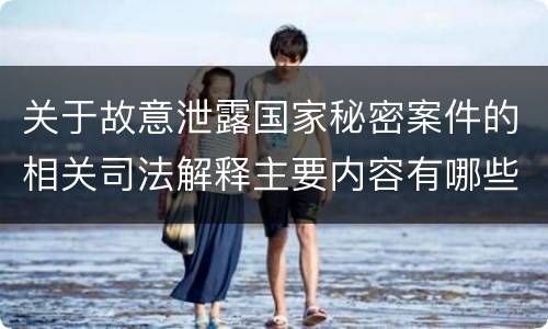 关于故意泄露国家秘密案件的相关司法解释主要内容有哪些