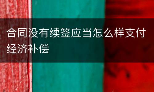 合同没有续签应当怎么样支付经济补偿
