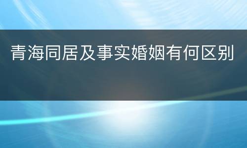 青海同居及事实婚姻有何区别