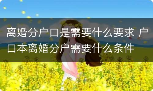 离婚分户口是需要什么要求 户口本离婚分户需要什么条件