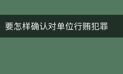 要怎样确认对单位行贿犯罪