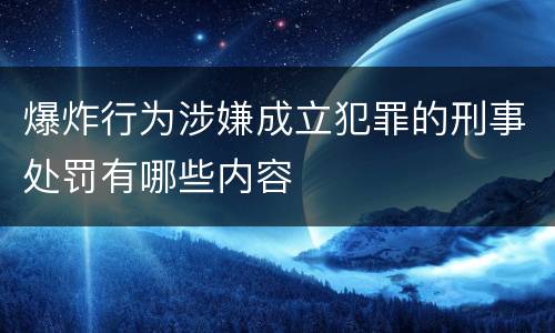 爆炸行为涉嫌成立犯罪的刑事处罚有哪些内容