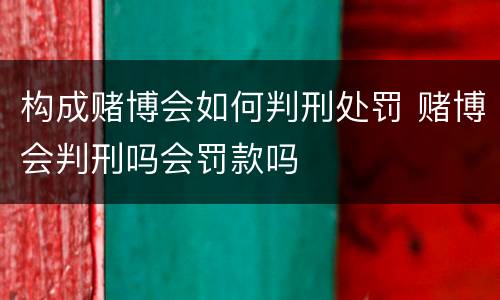 构成赌博会如何判刑处罚 赌博会判刑吗会罚款吗