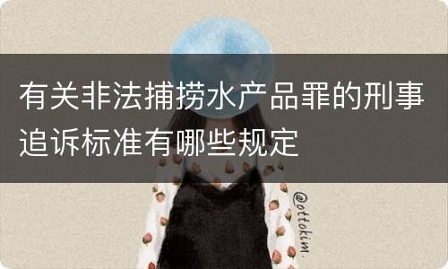 有关非法捕捞水产品罪的刑事追诉标准有哪些规定