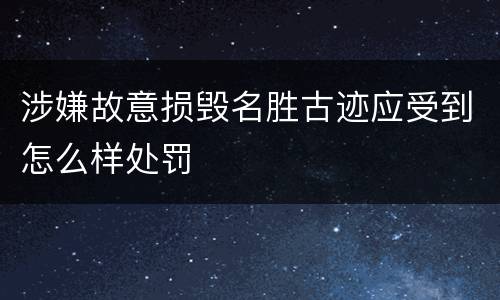 涉嫌故意损毁名胜古迹应受到怎么样处罚