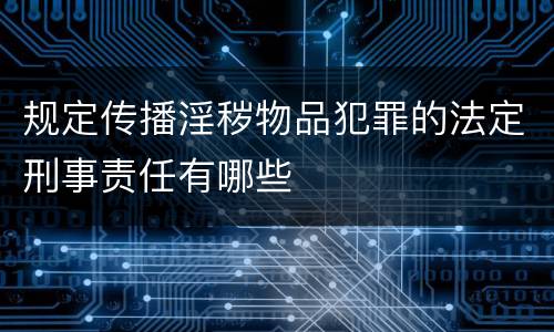 规定传播淫秽物品犯罪的法定刑事责任有哪些