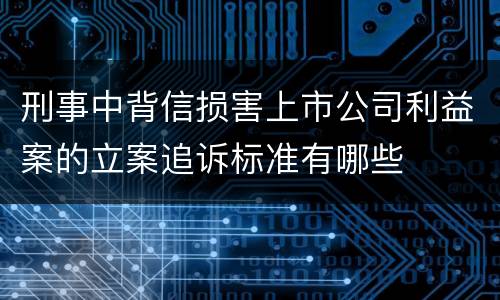 刑事中背信损害上市公司利益案的立案追诉标准有哪些