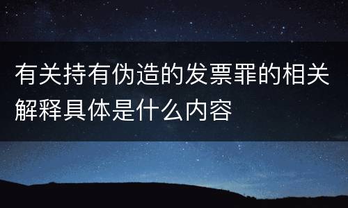 有关持有伪造的发票罪的相关解释具体是什么内容