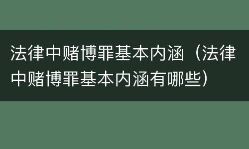 法律中赌博罪基本内涵（法律中赌博罪基本内涵有哪些）