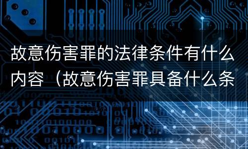 故意伤害罪的法律条件有什么内容（故意伤害罪具备什么条件?）