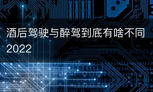 酒后驾驶与醉驾到底有啥不同2022