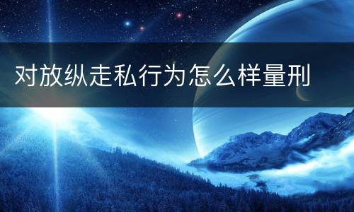 对放纵走私行为怎么样量刑