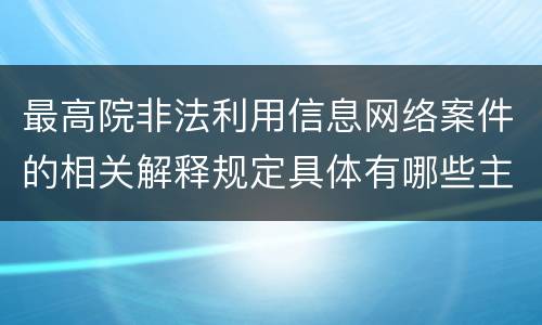 最高院非法利用信息网络案件的相关解释规定具体有哪些主要内容