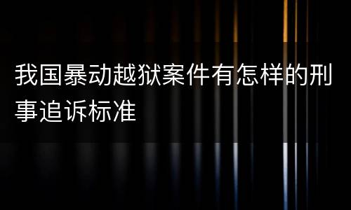 我国暴动越狱案件有怎样的刑事追诉标准