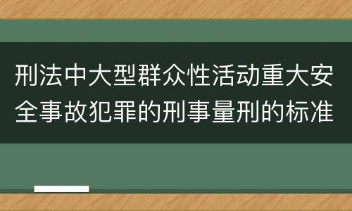 刑法中大型群众性活动重大安全事故犯罪的刑事量刑的标准