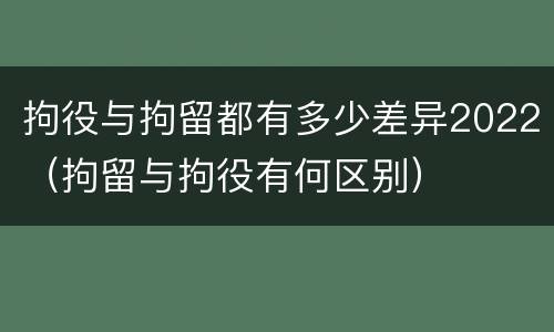 拘役与拘留都有多少差异2022（拘留与拘役有何区别）