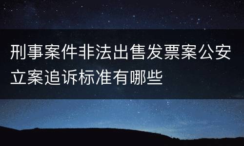 刑事案件非法出售发票案公安立案追诉标准有哪些