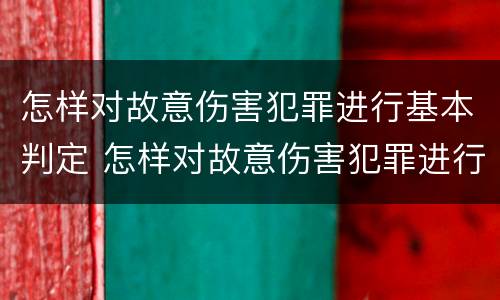 怎样对故意伤害犯罪进行基本判定 怎样对故意伤害犯罪进行基本判定和处罚