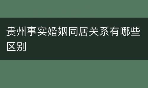 贵州事实婚姻同居关系有哪些区别