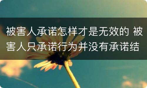 被害人承诺怎样才是无效的 被害人只承诺行为并没有承诺结果