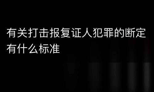 有关打击报复证人犯罪的断定有什么标准