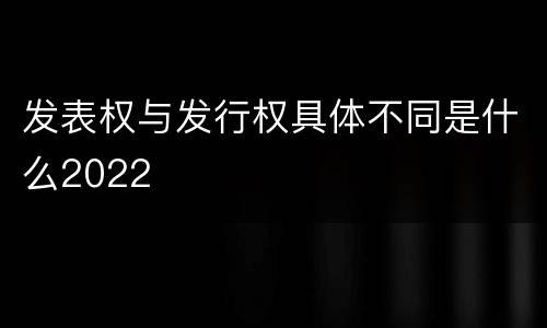 发表权与发行权具体不同是什么2022