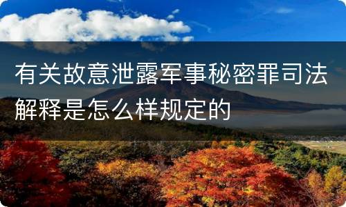 有关故意泄露军事秘密罪司法解释是怎么样规定的
