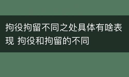 拘役拘留不同之处具体有啥表现 拘役和拘留的不同
