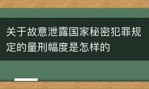 关于故意泄露国家秘密犯罪规定的量刑幅度是怎样的