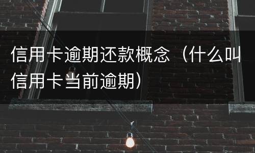 信用卡逾期还款概念（什么叫信用卡当前逾期）