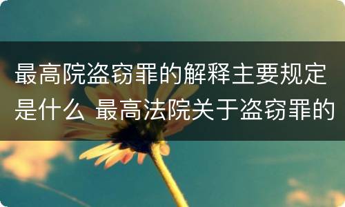 最高院盗窃罪的解释主要规定是什么 最高法院关于盗窃罪的司法解释
