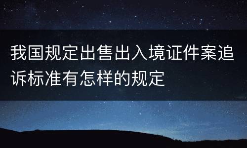 我国规定出售出入境证件案追诉标准有怎样的规定