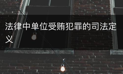 法律中单位受贿犯罪的司法定义