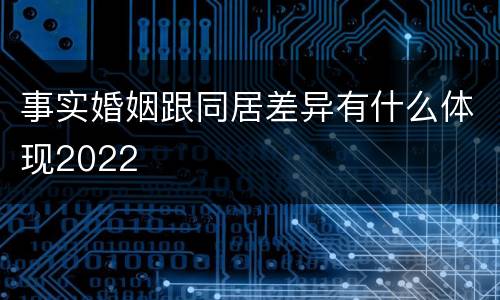 事实婚姻跟同居差异有什么体现2022