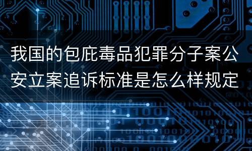 我国的包庇毒品犯罪分子案公安立案追诉标准是怎么样规定