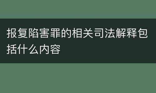 报复陷害罪的相关司法解释包括什么内容