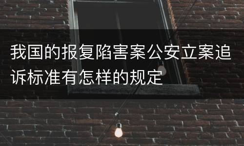 我国的报复陷害案公安立案追诉标准有怎样的规定