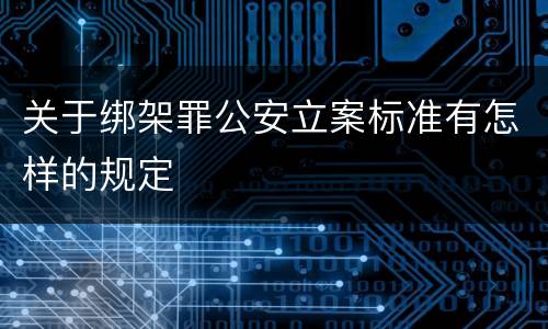 关于绑架罪公安立案标准有怎样的规定