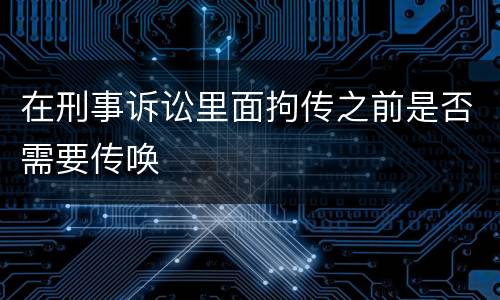 在刑事诉讼里面拘传之前是否需要传唤