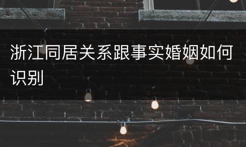 浙江同居关系跟事实婚姻如何识别