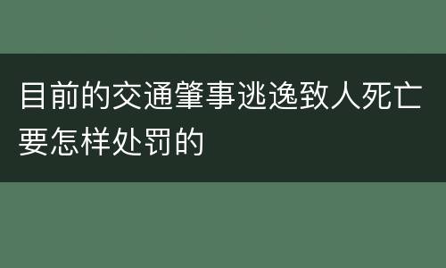 目前的交通肇事逃逸致人死亡要怎样处罚的