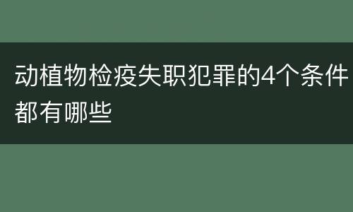 动植物检疫失职犯罪的4个条件都有哪些