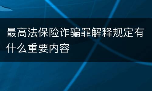 最高法保险诈骗罪解释规定有什么重要内容